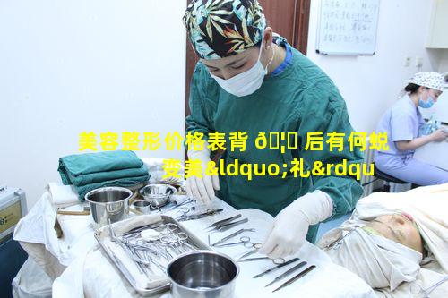 美容整形价格表背 🦉 后有何蜕变美“礼”未来时光美丽为何不等待百花绽放又意味着什么